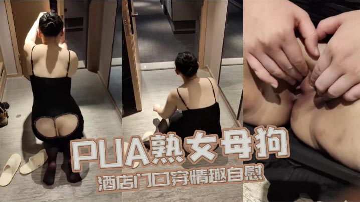 PUA熟女母狗酒店门口穿情趣自的慰