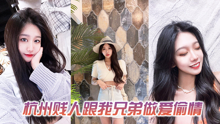 发一下这个杭州贱人跟我兄弟做.爱偷情的视频